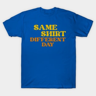 same shirt different day T-Shirt